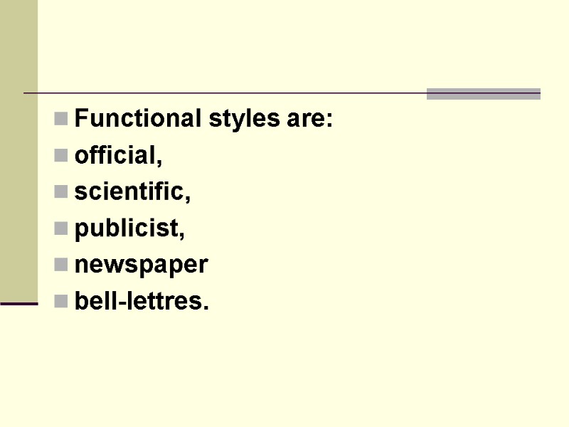 Functional styles are:  official,  scientific,  publicist,  newspaper  bell-lettres.